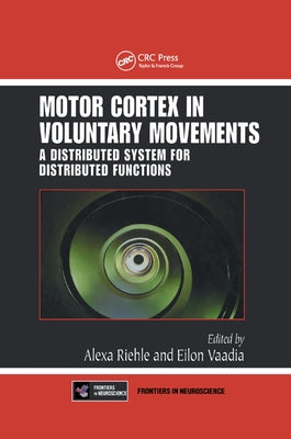 Motor Cortex in Voluntary Movements: A Distributed System for Distributed Functions by Riehle, Alexa