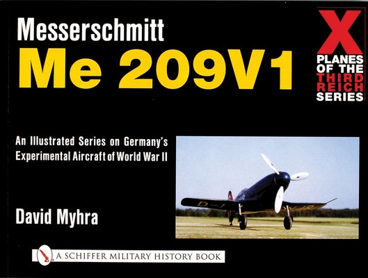 X Planes of the Third Reich - An Illustrated Series on Germany's Experimental Aircraft of World War II: Messerschmitt Me 209 by Myhra, David