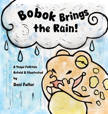 Bobok Brings the Rain!: A Yaqui Folktale by Fuller, Deni