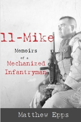 11 Mike: Memoirs of a Mechanized Infantryman by Epps, Matthew