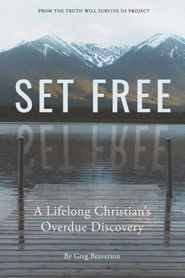 Set Free: A Lifelong Christian's Overdue Discovery by Beaverson, Greg E.
