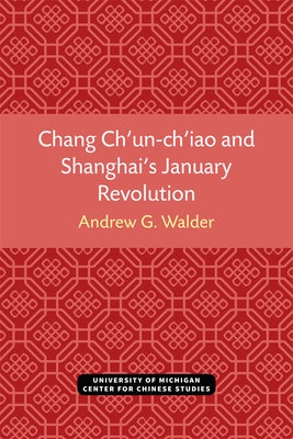 Chang Ch'un-Ch'iao and Shanghai's January Revolution by Walder, Andrew