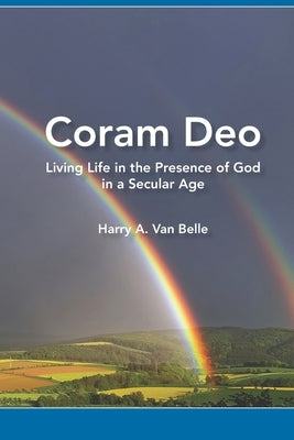 Coram Deo: Living Life in the Presence of God in a Secular Age by Van Belle Phd, Harry a.
