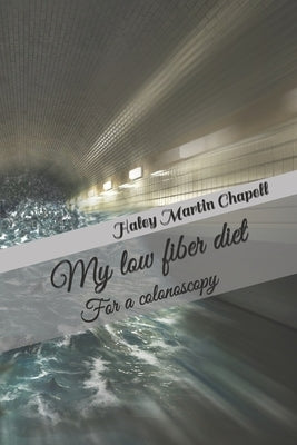 My low fiber diet: For a colonoscopy by Martin Chapell, Haley S.
