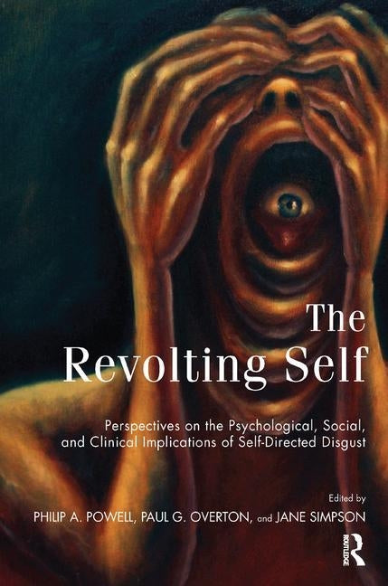 The Revolting Self: Perspectives on the Psychological, Social, and Clinical Implications of Self-Directed Disgust by Overton, Paul G.