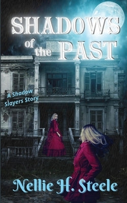 Shadows of the Past: A Shadow Slayers Story by Steele, Nellie H.