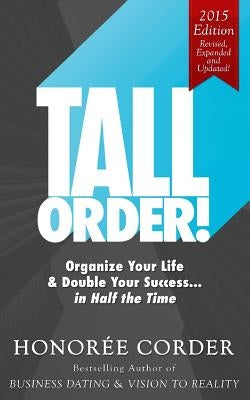 Tall Order!: Organize Your Life and Double Your Success in Half the Time by Corder, Honoree