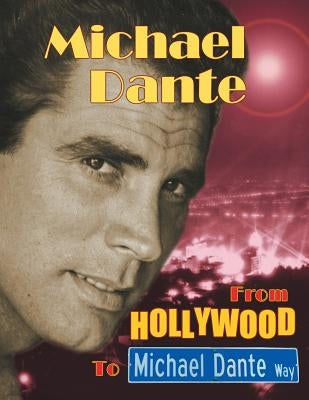 Michael Dante: From Hollywood to Michael Dante Way by Dante, Michael
