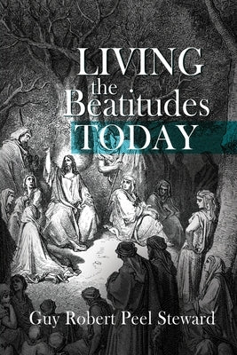 Living the Beatitudes Today by Steward, Guy Robert Peel