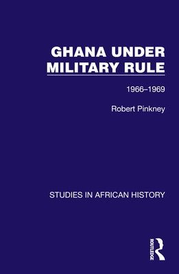 Ghana Under Military Rule: 1966-1969 by Pinkney, Robert