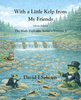 With a Little Kelp from My Friends - Library Edition: -The Math Explorers - Book 3 - A Thoughtful Story about Efficiency, Shared Resources, and Growin by Degami-Teawight, Serina