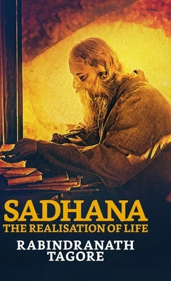 Sadhana: The Realisation of Life by Tagore, Rabindranath