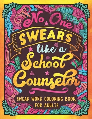 No One Swears Like a School Counselor: Swear Word Coloring Book for Adults with Counseling Cussing by Colorful Swearing Dreams