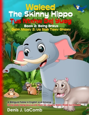 Waleed The Skinny Hippo Book 2: Being Brave Waleed Tus Ntxhw Dej Yuag Daim Ntawv 2: Ua Siab Tawv Qhawv: A Bilingual Fable in English and Hmong. Ib zaj by Sagor, Jubayda