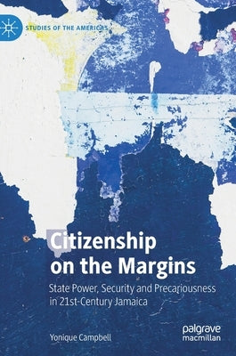 Citizenship on the Margins: State Power, Security and Precariousness in 21st-Century Jamaica by Campbell, Yonique