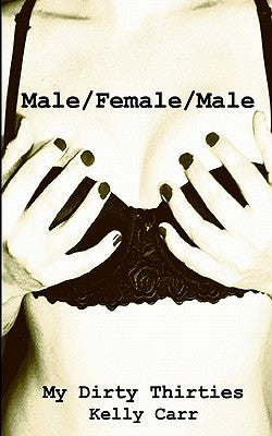 My Dirty Thirties: Male/Female/Male by Carr, Kelly