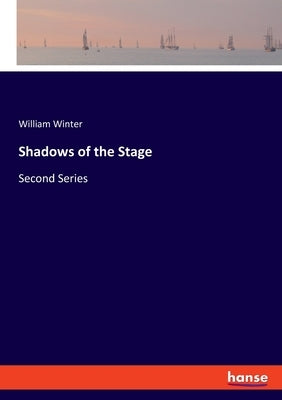 Shadows of the Stage: Second Series by Winter, William