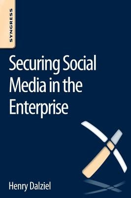 Securing Social Media in the Enterprise by Dalziel, Henry