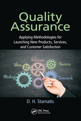 Quality Assurance: Applying Methodologies for Launching New Products, Services, and Customer Satisfaction by Stamatis, D. H.