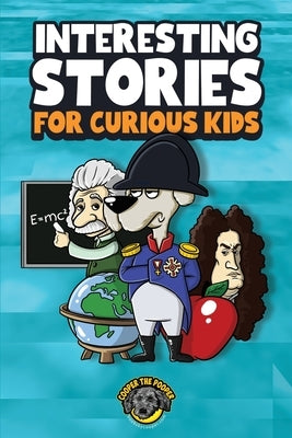 Interesting Stories for Curious Kids: An Amazing Collection of Unbelievable, Funny, and True Stories from Around the World! by The Pooper, Cooper