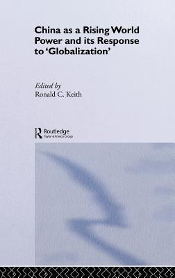 China as a Rising World Power and its Response to 'Globalization' by Keith, Ronald C.