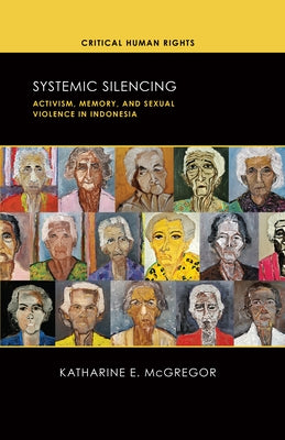 Systemic Silencing: Activism, Memory, and Sexual Violence in Indonesia by McGregor, Katharine E.