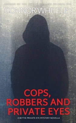 Cops, Robbers And Private Eyes: A Bettie Private Eye Mystery Novella by Whiteley, Connor
