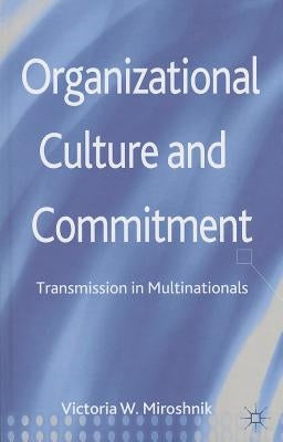 Organizational Culture and Commitment: Transmission in Multinationals by Miroshnik, V.