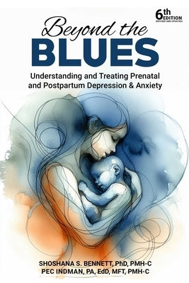 Beyond the Blues: Understanding and Treating Prenatal and Postpartum Depression & Anxiety by Bennett, Shoshana