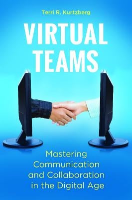Virtual Teams: Mastering Communication and Collaboration in the Digital Age by Kurtzberg, Terri R.