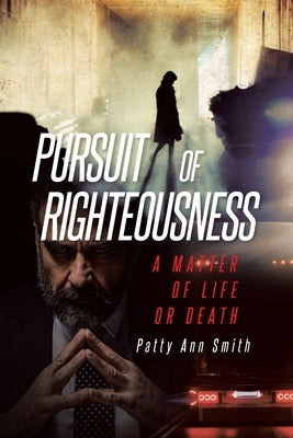 Pursuit of Righteousness: A Matter of Life or Death by Smith, Patty Ann