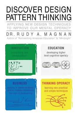 Discover Design Pattern Thinking: Applying New Design Techniques to Improve Our Mental Operacy by Magnan, Rudy a.