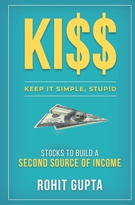 Ki$$: Stocks To Build A Second Source Of Income.: Keep It Simple, Stupid. by Gupta, Rohit