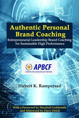Authentic Personal Brand Coaching: Entrepreneurial Leadership Brand Coaching for Sustainable High Performance by Rampersad, Hubert K.