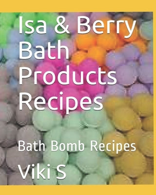 Isa & Berry Bath Products Recipes: Bath Bomb Recipes by S, Viki Ah