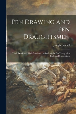 Pen Drawing and Pen Draughtsmen: Their Work and Their Methods: a Study of the Art Today With Technical Suggestions by Pennell, Joseph 1857-1926