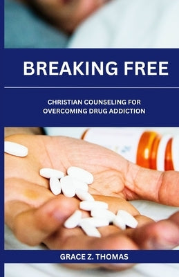 Breaking Free: Christian Counseling for Overcoming Drug Addiction by Thomas, Grace Z.