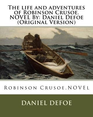 The life and adventures of Robinson Crusoe.NOVEL By: Daniel Defoe (Original Version) by Defoe, Daniel