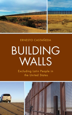 Building Walls: Excluding Latin People in the United States by Castañeda, Ernesto