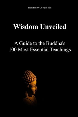 Wisdom Unveiled: A Guide to the Buddha's 100 Most Essential Teachings by 100 Quotes Series, Spencer