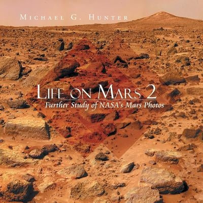 Life on Mars 2: Further Study of NASA's Mars Photos by Hunter, Michael G.