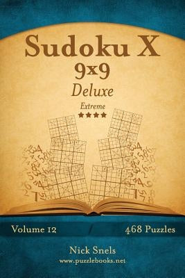 Sudoku X 9x9 Deluxe - Extreme - Volume 12 - 468 Logic Puzzles by Snels, Nick