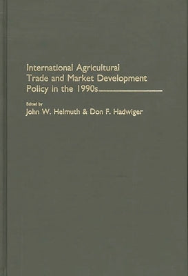 International Agricultural Trade and Market Development Policy in the 1990s by Helmuth, John W.