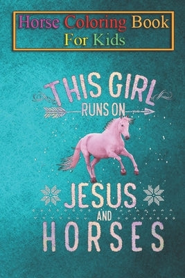 Horse Coloring Book For Kids: This Girl Runs On Jesus And Horses T Shirt Horse Women Gifts Animal Coloring Book - For Kids Aged 3-8 (Fun Activities by K. R., Jenny