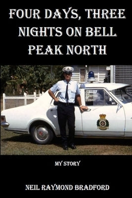 Four Days, Three Nights on Bell Peak North: My Story by Bradford, Neil Raymond