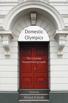 Domestic Olympics: The Ultimate Housecleaning Guide by Slinde, Richard A.