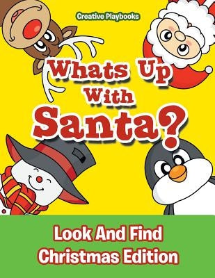 Whats Up With Santa? Look And Find Christmas Edition by Creative Playbooks