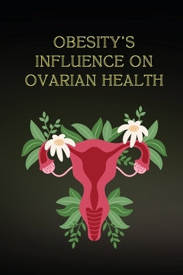 Obesity's Influence on Ovarian Health by J, Shraniya