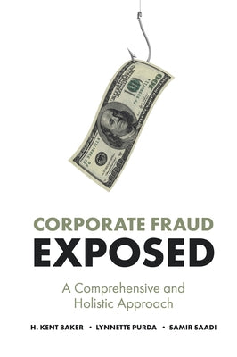 Corporate Fraud Exposed: A Comprehensive and Holistic Approach by Baker, H. Kent