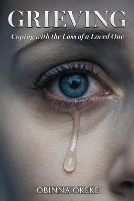 Grieving: Coping with the Loss of a Loved One by Okeke, Obinna